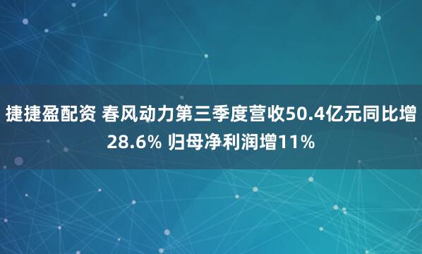 捷捷盈配资 春风动力第三季度营收50.4亿元同比增28.6% 归母净利润增11%