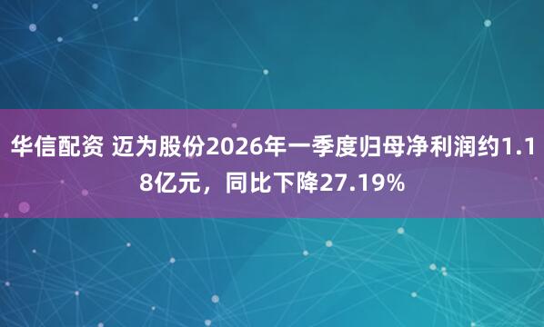 华信配资 迈为股份2026年一季度归母净利润约1.18亿元，同比下降27.19%